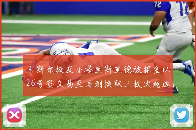 卡斯尔校友小塔里斯里德被掘金以26号签交易至马刺换取三枚次轮选秀权