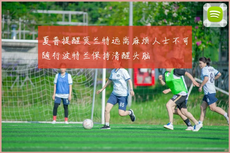 夏普提醒莫兰特远离麻烦人士不可随行波特兰保持清醒头脑